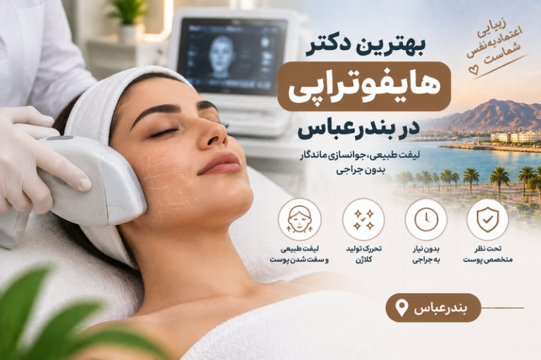 بهترین دکتر هایفوتراپی در بندرعباس؛ معرفی متخصصان لیفت و جوانسازی پوست