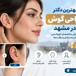 بهترین دکتر جراحی گوش در مشهد؛ معرفی متخصصان اتوپلاستی و اصلاح فرم گوش