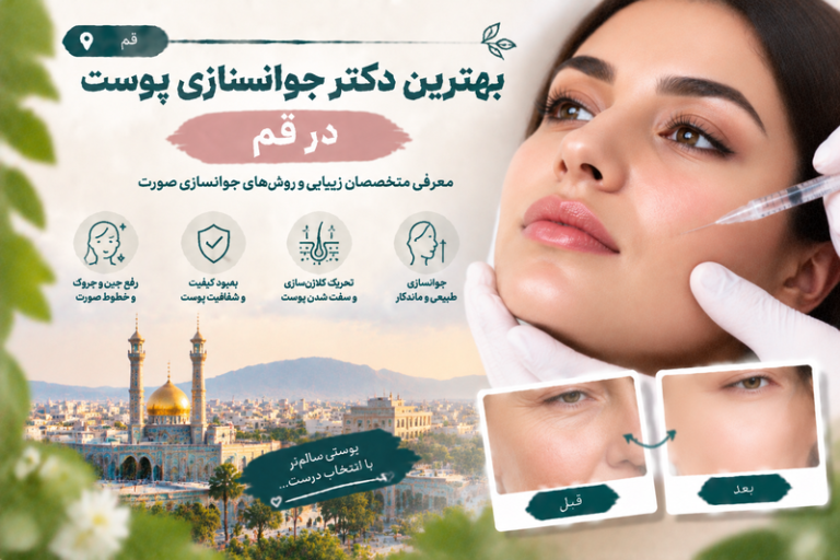 بهترین دکتر جوانسازی پوست در قم؛ معرفی متخصصان زیبایی و روش‌های جوانسازی صورت