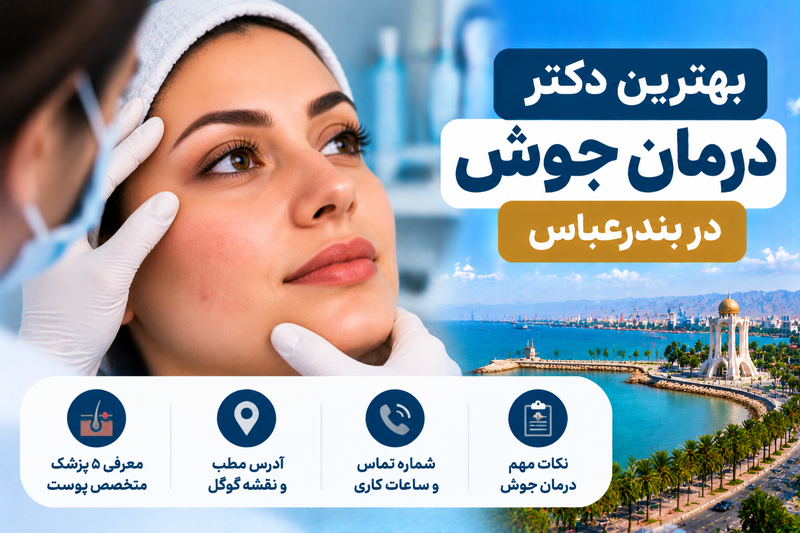 بهترین دکتر درمان جوش در بندرعباس؛ معرفی ۵ متخصص پوست با آدرس و تلفن