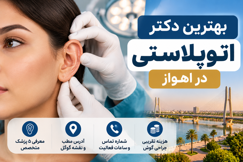 بهترین دکتر اتوپلاستی در اهواز؛ معرفی ۵ پزشک با آدرس، تلفن و هزینه جراحی گوش