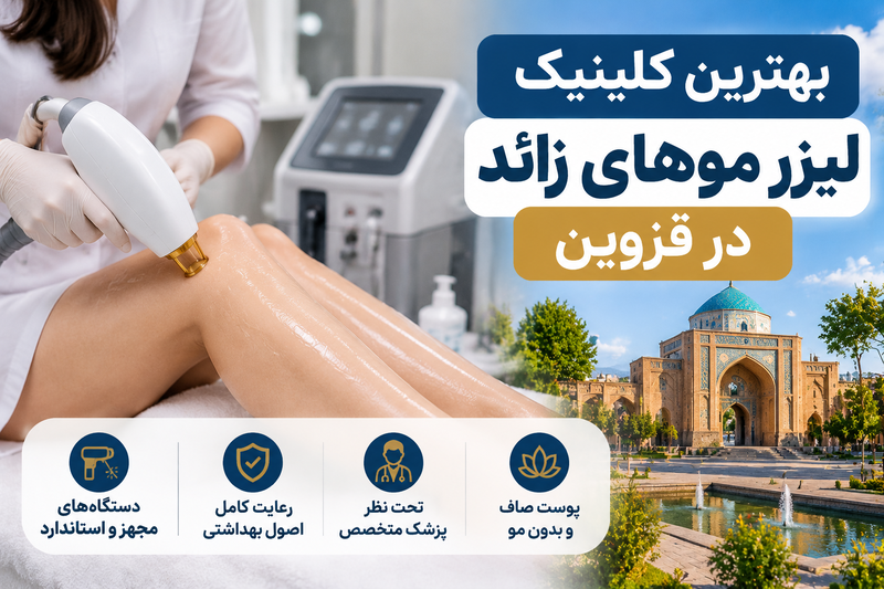 بهترین کلینیک لیزر موهای زائد در قزوین؛ معرفی ۶ مرکز با آدرس و شماره تماس